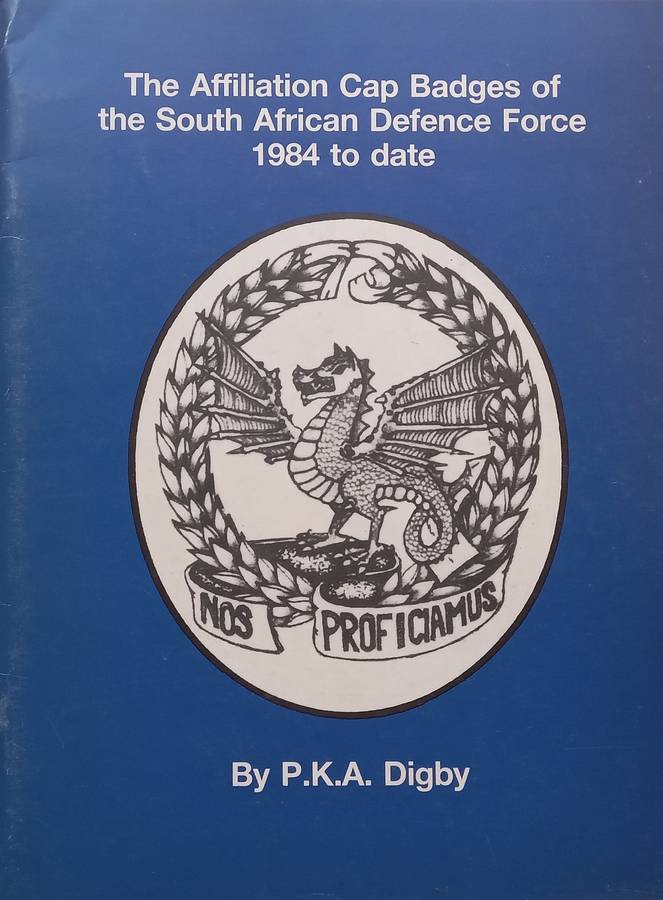 The Affiliation Cap Badges of the South African Defence Force, 1984 to Date (Limited Ed.) | P. K....