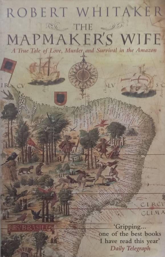 The Mapmakers Wife: A True Tale of Love, Murder and Survival in the Amazon | Robert Whitaker