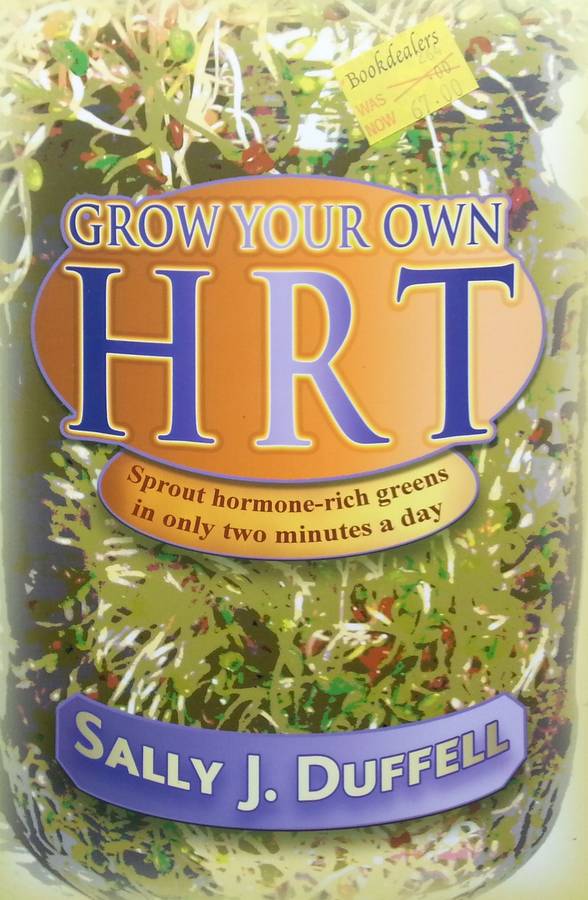 Grow Your Own HRT: Sprout Hormone-Rich Greens in only Two Minutes a Day | Sally J. Duffell