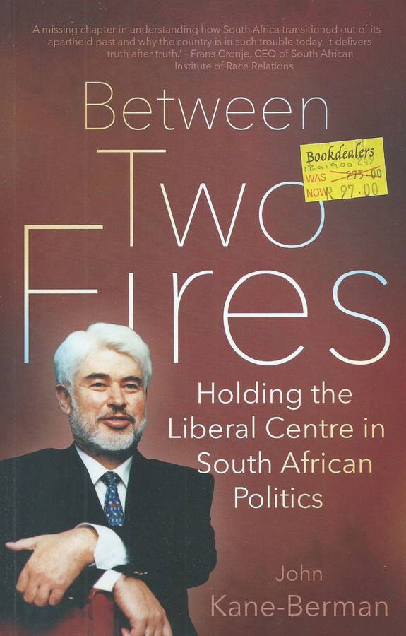 Between Two Fires: Holding the Liberal Centre in South African Politics | John Kane-Berman