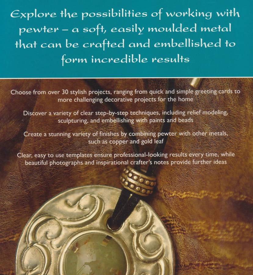 Pewter Plus: Create over 30 Stylish Projects Using Pewter, Plus Copper, Tin, Gold-Leaf and Other ...