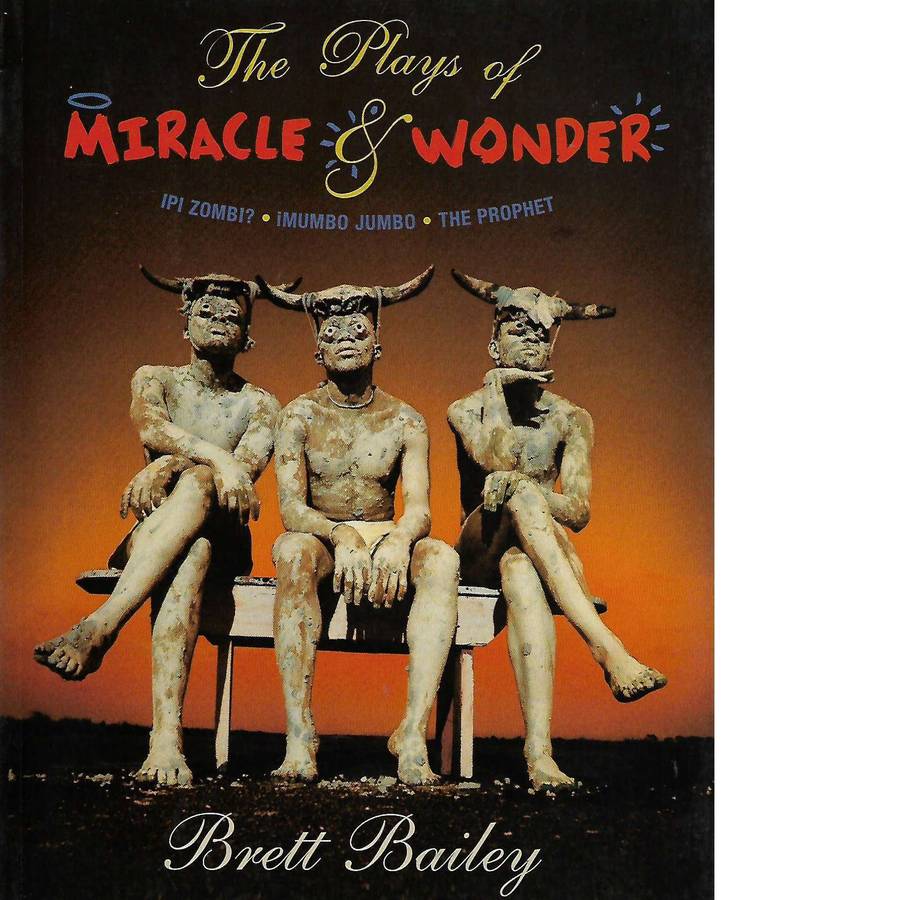 The Plays of Miracle &  Wonder: Ipi Zombi? / iMumbo Jumbo / The Prophet  | Brett Bailey