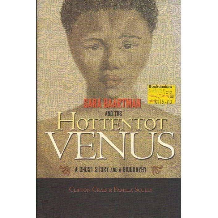 Sara Baartman and the Hottentot Venus: A Ghost Story and a Biography | Clifton C Crais, Pamela Sc...
