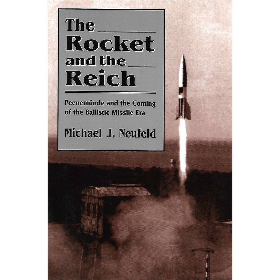 The Rocket and the Reich: Peenemunde and the Coming of the Ballistic Missle Era | Michael J. Neufeld