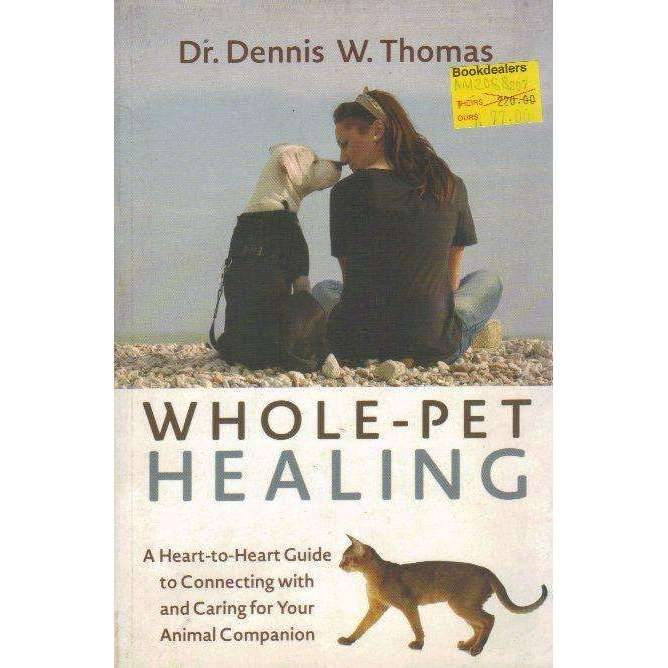 Whole-Pet Healing: A Heart-to-Heart Guide to Connecting with and Caring for Your Animal Companion...