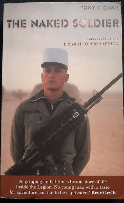 The Naked Soldier: A True Story Of The French Foreign Legion (Tony Sloane )