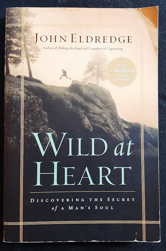 Wild At Heart: Discovering The Secret Of A Man'S Soul (John Eldredge)