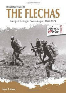 The Flechas: Insurgent Hunting In Eastern Angola, 1965-1974   -   John P Cann