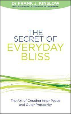 The Secret of Everyday Bliss: The Art of Creating Inner Peace and Outer Prosperity by Frank J. Ki...