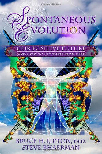 Spontaneous Evolution by Bruce H. Lipton & Steve Bhaerman