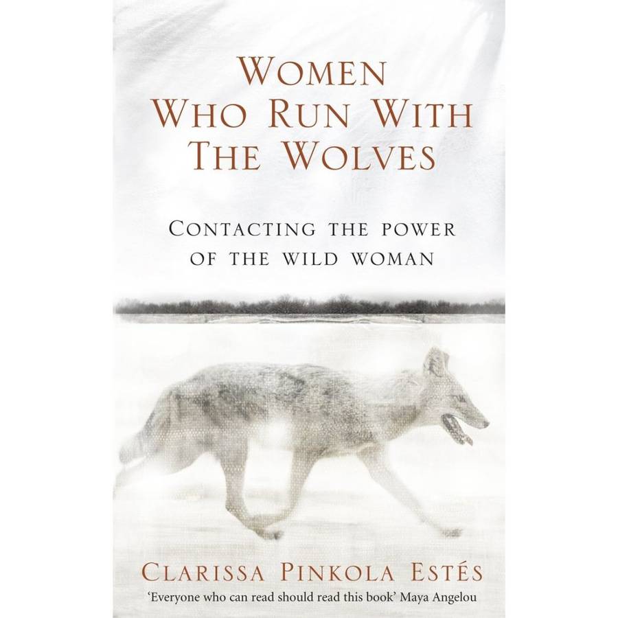 Women Who Run With The Wolves: Contacting the Power of the Wild Woman by Clarissa Pinkola Estes