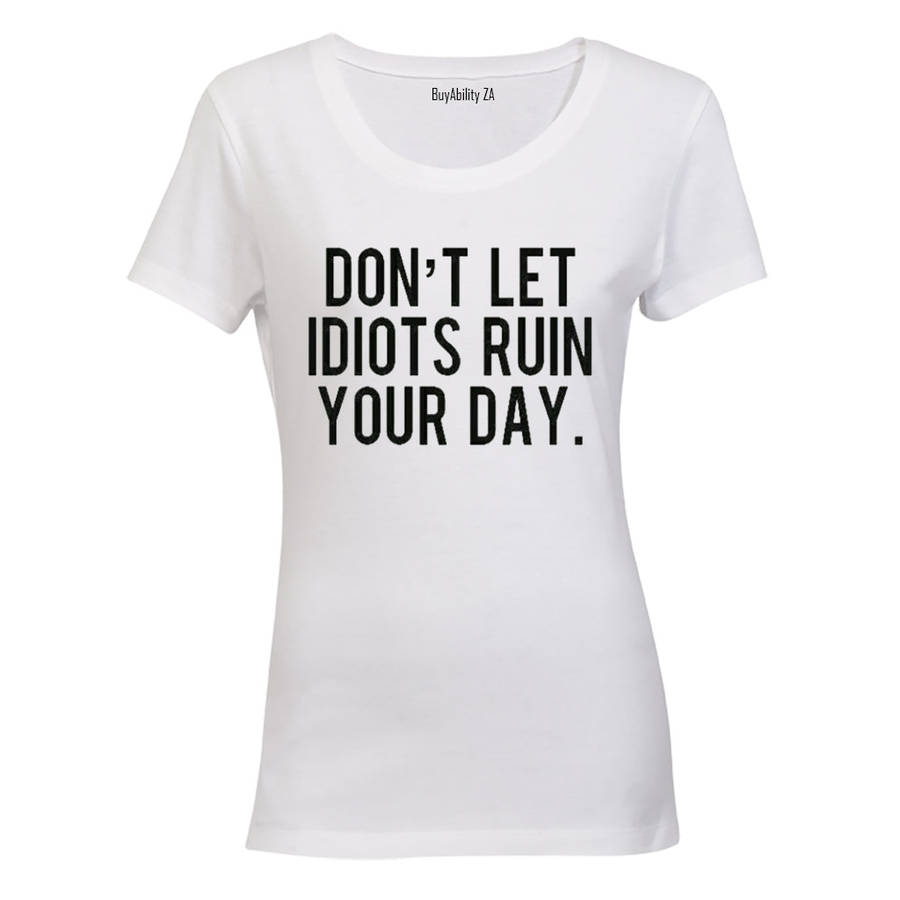Don't Let Idiots Ruin Your Day! - Ladies - T-Shirt