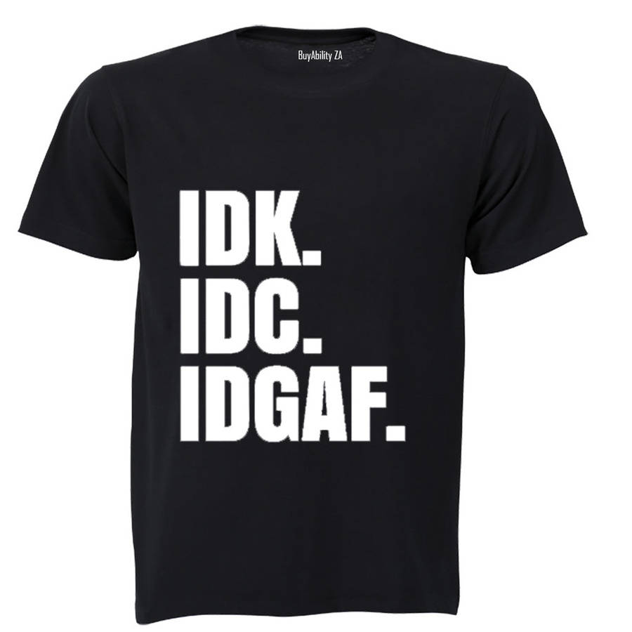 IDK. IDC. IDGAF. - Adults - T-Shirt