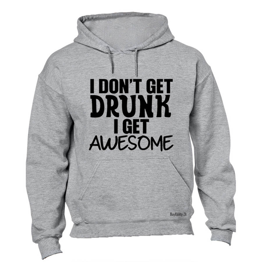 I don't Get Drunk - AWESOME - Hoodie