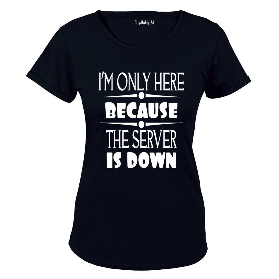 I'm Only Here Because The Server is Down - Ladies - T-Shirt