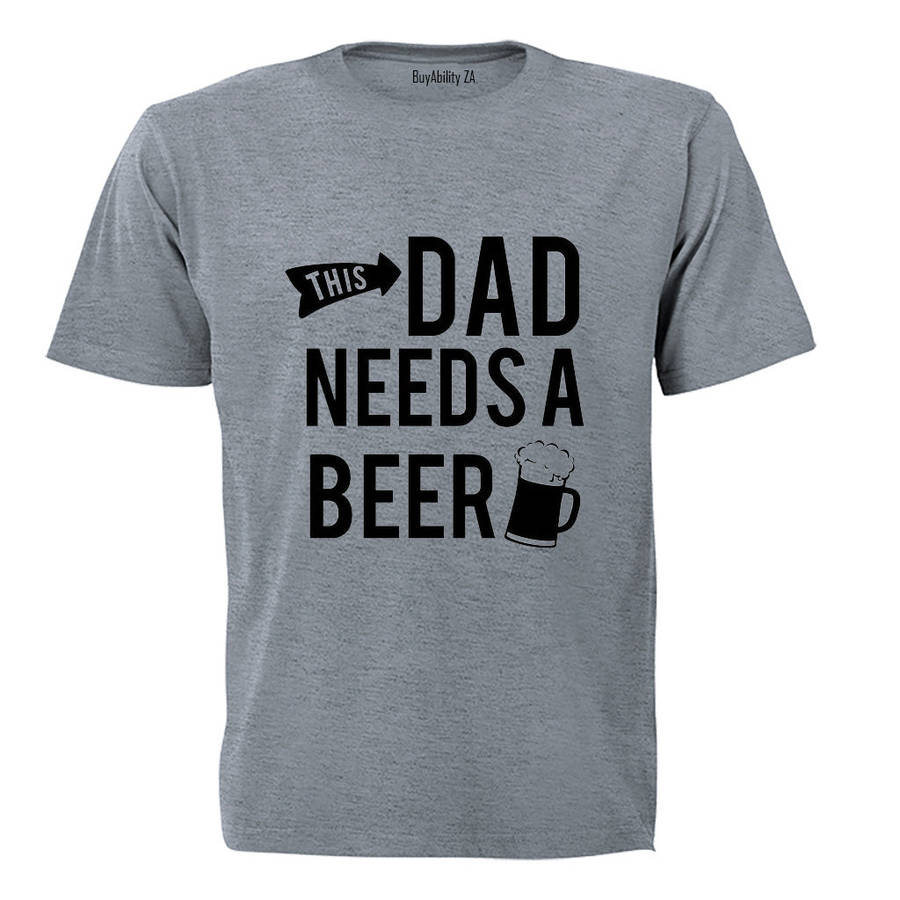 This Dad Needs a Beer - Adults - T-Shirt
