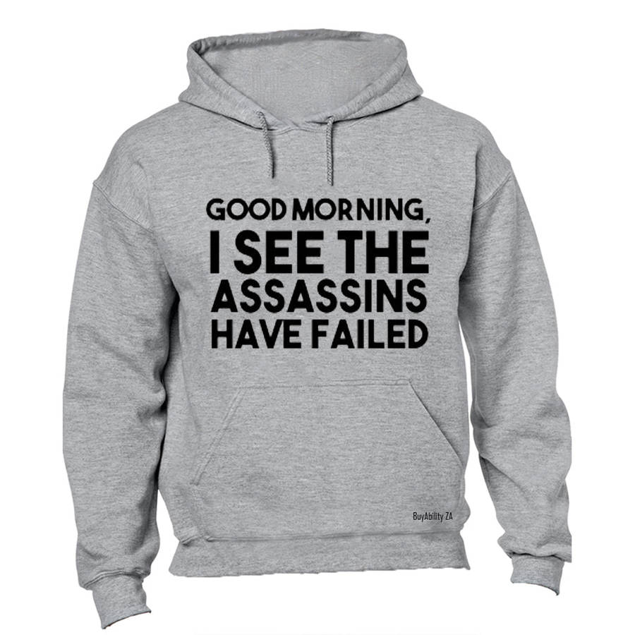 Good Morning - I see the Assassins have Failed - Hoodie