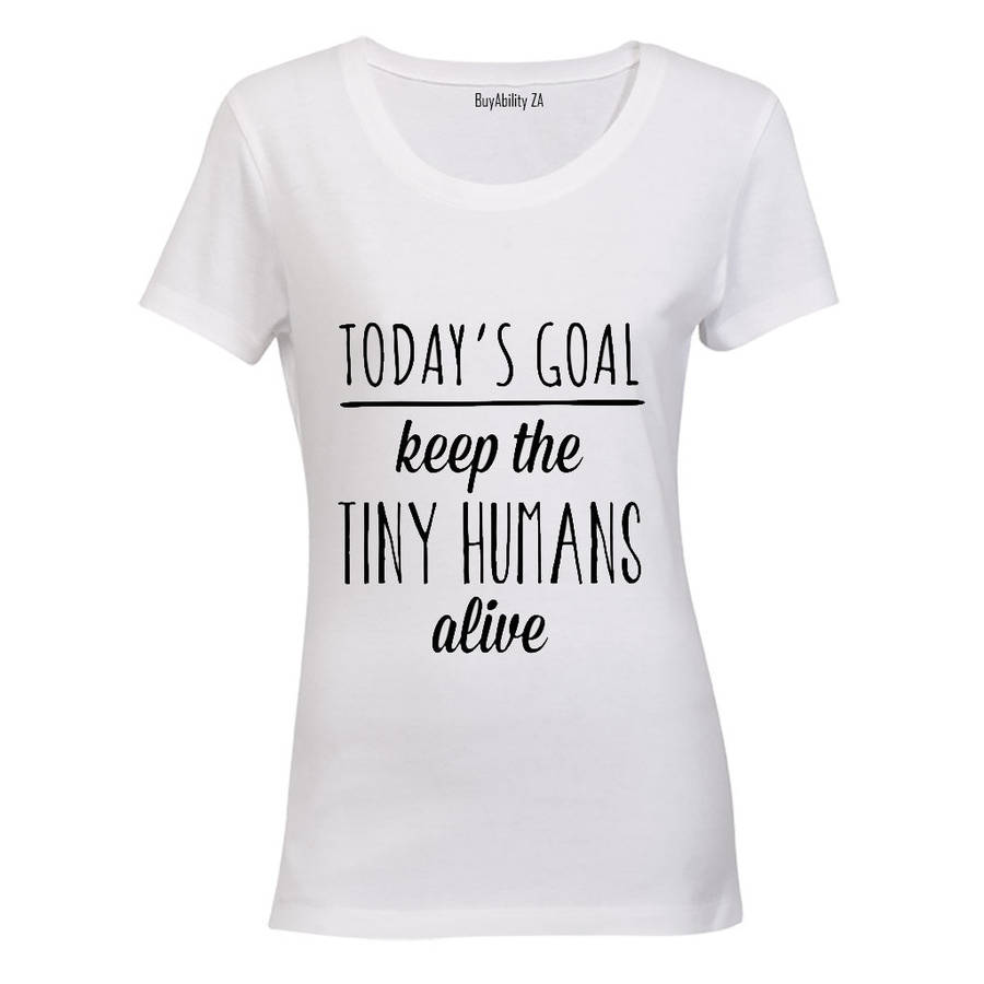 Today's Goal - Keep The Tiny Humans Alive! - Ladies - T-Shirt