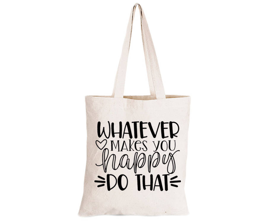 Whatever Makes You Happy - Eco-Cotton Natural Fibre Bag