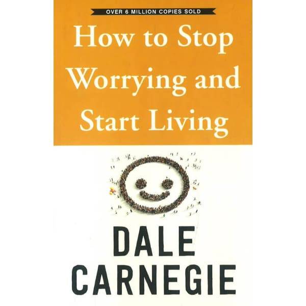 How To Stop Worrying And Start Living