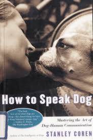How To Speak Dog: Mastering the Art of Dog-Human Communication