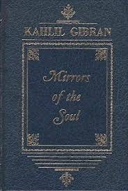 Mirrors of the Soul - Kahlil Gibran.