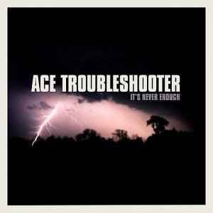 Ace Troubleshooter - It's Never Enough (CD, Album)