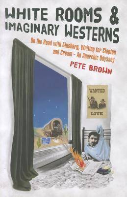 White Rooms & Imaginary Westerns: On the Road with Ginsberg, Writing for Clapton and Cream