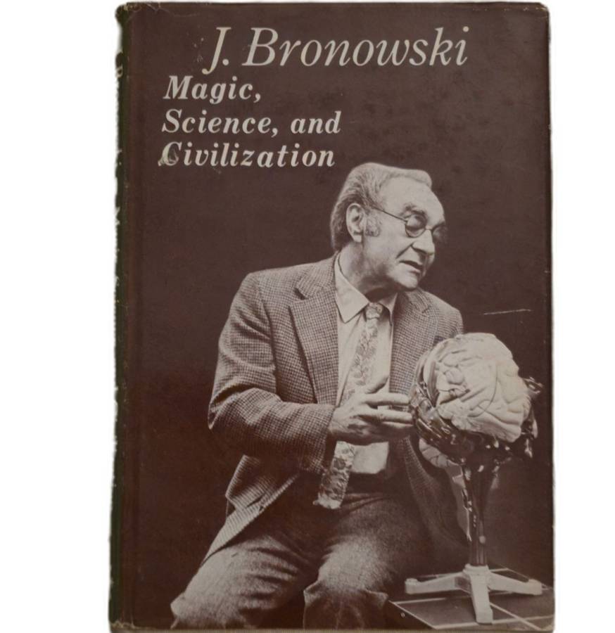 Magic, Science and Civilization - J. Bronowski