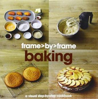 Frame by frame baking. A visual step by step cookbook.