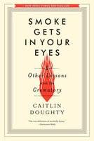 Smoke Gets in Your Eyes - And Other Lessons from the Crematory (Paperback)