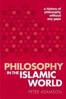 Philosophy in the Islamic World - A history of philosophy without any gaps, Volume 3 (Paperback)