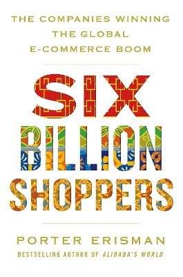 Six Billion Shoppers - The Companies Winning the Global E-Commerce Boom (Paperback) picture