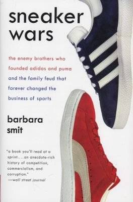 Sneaker Wars - The Enemy Brothers Who Founded Adidas and Puma and the Family Feud That Forever Chang
