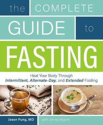 The Complete Guide To Fasting - Heal Your Body Through Intermittent, Alternate-Day, and Extended Fas