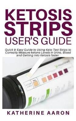 Ketosis Strips User's Guide - Quick & Easy Guide to Using Keto Test Strips to Correctly Measure keto picture