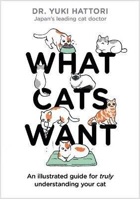What Cats Want - An Illustrated Guide for Truly Understanding Your Cat (Hardcover)