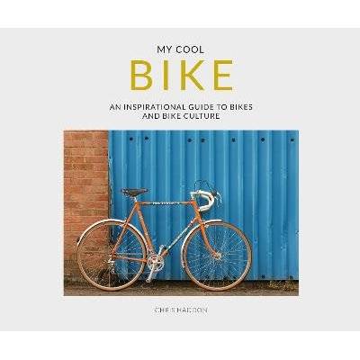 My Cool Bike - An Inspirational Guide to Bikes and Bike Culture (Paperback)
