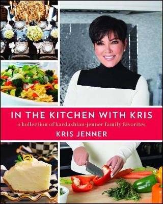 In The Kitchen With Kris - A Kollection Of Kardashian-Jenner Family Favorites (Paperback)