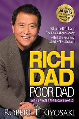 Rich Dad Poor Dad - What the Rich Teach Their Kids About Money That the Poor and Middle Class Do Not