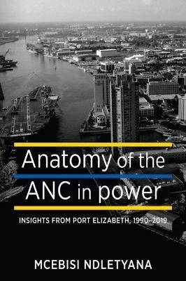 Anatomy of the ANC in Power - Insights from Port Elizabeth, 1194-2019 (Paperback) picture
