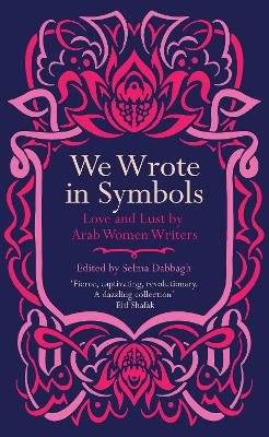 We Wrote in Symbols - Lust and Erotica by Arab Women Writers (Paperback)