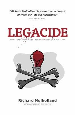 Legacide - Why Legacy Thinking Is The Silent Killer Of Innovation (Paperback)