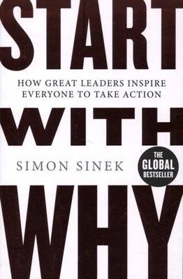 Start With Why - How Great Leaders Inspire Everyone To Take Action (Paperback)