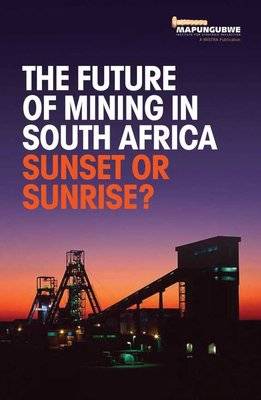 The Future Of Mining In South Africa - Sunset Or Sunrise? (Paperback)