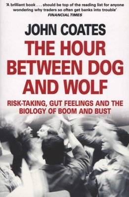 The Hour Between Dog and Wolf - Risk-Taking, Gut Feelings and the Biology of Boom and Bust (Paperbac