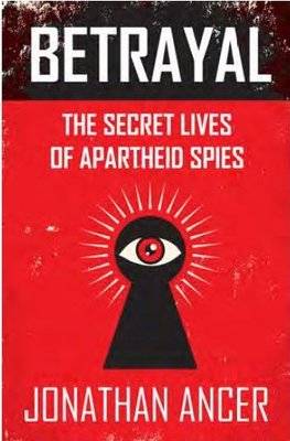 Betrayal - The Secret Lives Of Apartheid Spies (Paperback)