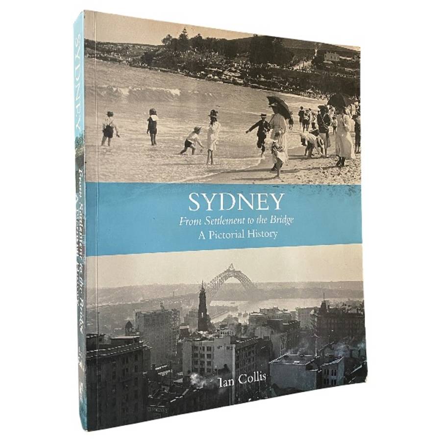 Sydney - From Settlement to the Bridge : a Pictorial History