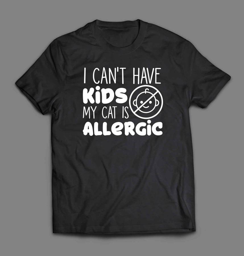 I can't have kids my cat is allergic T-shirt - Medium