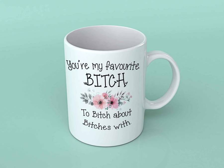 You're my favourite bitch coffee mug